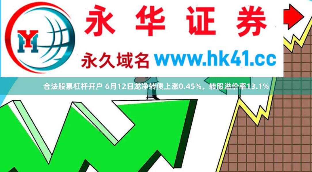 合法股票杠杆开户 6月12日龙净转债上涨0.45%，转股溢价率13.1%