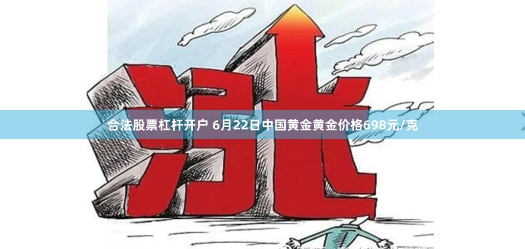 合法股票杠杆开户 6月22日中国黄金黄金价格698元/克