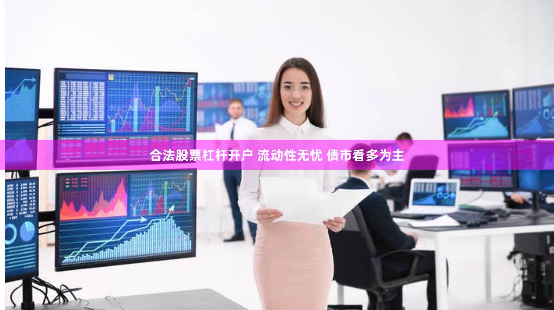 合法股票杠杆开户 流动性无忧 债市看多为主