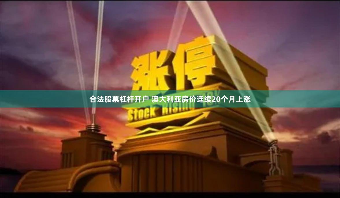 合法股票杠杆开户 澳大利亚房价连续20个月上涨