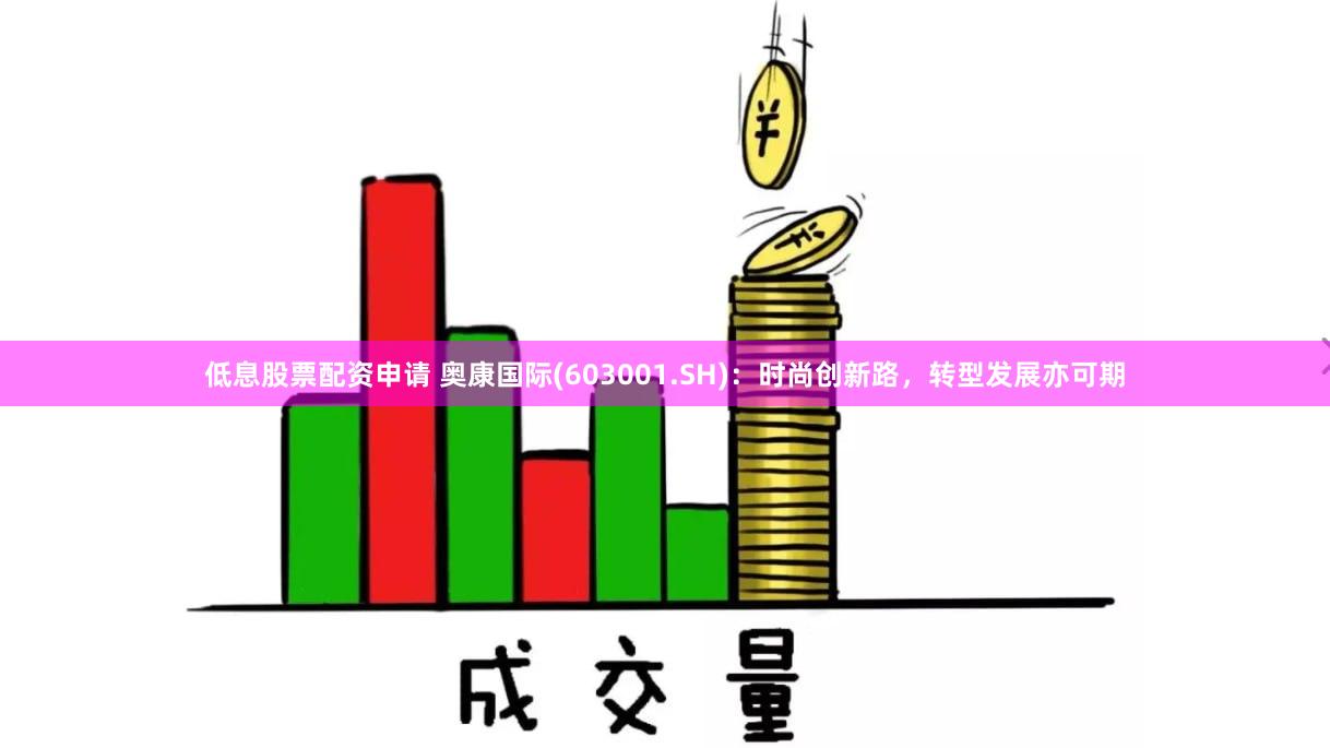 低息股票配资申请 奥康国际(603001.SH)：时尚创新路，转型发展亦可期